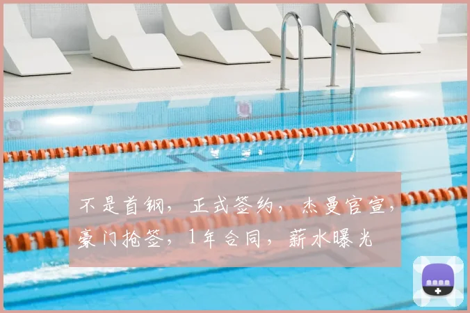 不是首钢,正式签约,杰曼官宣,豪门抢签,1年合同,薪水曝光